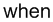 when